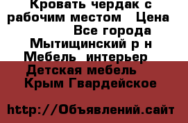 Кровать чердак с рабочим местом › Цена ­ 15 000 - Все города, Мытищинский р-н Мебель, интерьер » Детская мебель   . Крым,Гвардейское